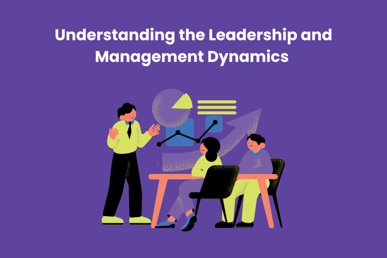 Understanding the Leadership and Management Dynamics